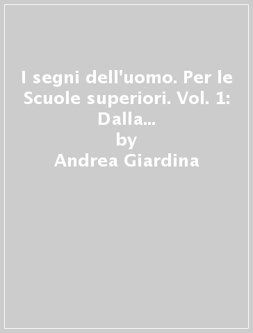 I segni dell'uomo. Per le Scuole superiori. Vol. 1: Dalla preistoria alla repubblica romana - Andrea Giardina