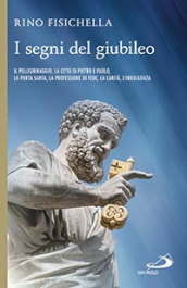 I segni del giubileo. Il pellegrinaggio, la città di Pietro e Paolo, la Porta Santa, la professione di fede, la carità, l