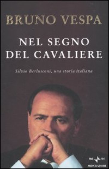 Nel segno del Cavaliere. Silvio Berlusconi, una storia italiana - Bruno Vespa