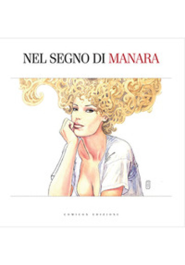 Nel segno di Manara. Catalogo della mostra (Bologna, 22 settembre 2017-21 gennaio 2018). Ediz. a colori