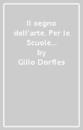 Il segno dell arte. Per le Scuole superiori. Con e-book. Con espansione online. Vol. 1: Dalle origini all età romana