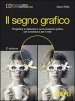 Il segno grafico. Progettare e realizzare la comunicazione grafica per la stampa e per il web. Per gli Ist. tecnici e professionali. Con e-book. Con espansione online