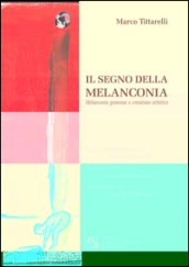 Il segno della melanconia. Melanconia generosa e creazione artistica