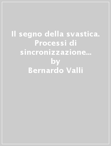 Il segno della svastica. Processi di sincronizzazione e dispositivo simbolico fra Weimar e il Terzo Reich - Bernardo Valli