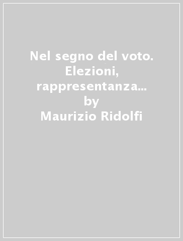 Nel segno del voto. Elezioni, rappresentanza e culture politiche nell'Italia liberale - Maurizio Ridolfi