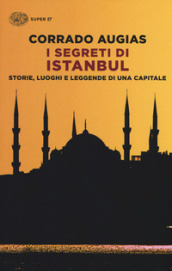 I segreti di Istanbul. Storie, luoghi e leggende di una capitale