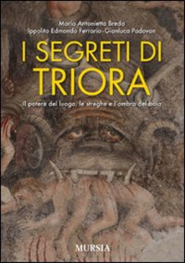 I segreti di Triora. Il potere del luogo, le streghe e l'ombra del boia - Maria Antonietta Breda - Ippolito Edmondo Ferrario - Gianluca Padovan