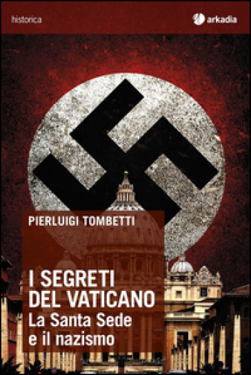 I segreti del Vaticano. La Santa Sede e il nazismo - Pierluigi Tombetti