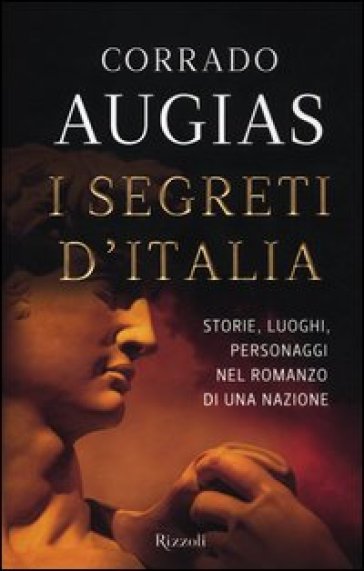 I segreti d'Italia. Storie, luoghi, personaggi nel romanzo di una nazione - Corrado Augias