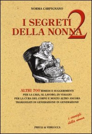 I segreti della nonna 2. Altri 700 rimedi e suggerimenti per la casa, al lavoro, in viaggio per la cura del corpo e molto altro ancora tramandati di generazione... - Norma Carpignano