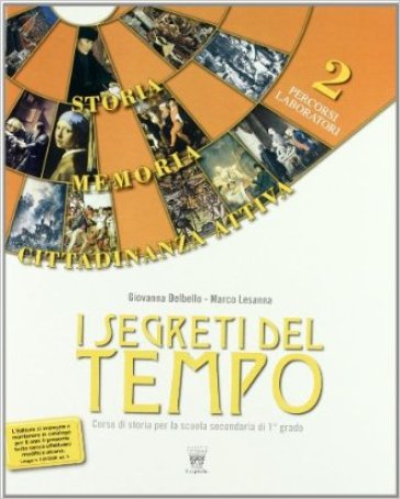 I segreti del tempo. Storia, memoria, cittadinanza attiva. Per la Scuola media. 2. - G. Delbello - M. Lesanna