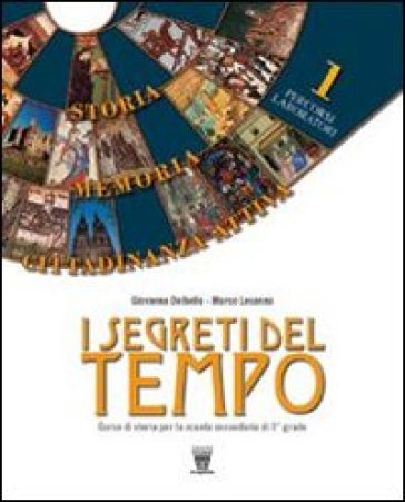 I segreti del tempo. Con fascicolo di storia antica, atlante e m,ateriali per il docente. Per la Scuola media. 1. - G. Delbello - M. Lesanna