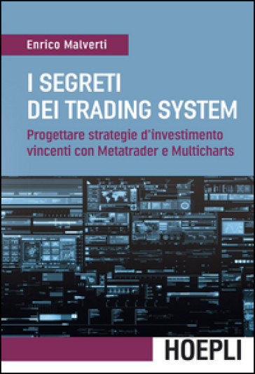 I segreti dei trading system. Progettare strategie d'investimento vincenti con Metatrader e Multicharts - Enrico Malverti
