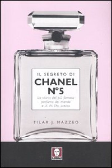 Il segreto di Chanel n° 5. La storia del più famoso profumo del mondo e di chi l'ha creato - Tilar J. Mazzeo - Tilar Mazzeo