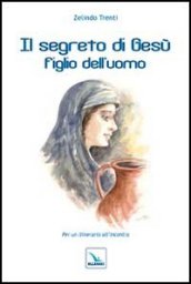 Il segreto di Gesù figlio dell uomo. Per un itinerario all incontro