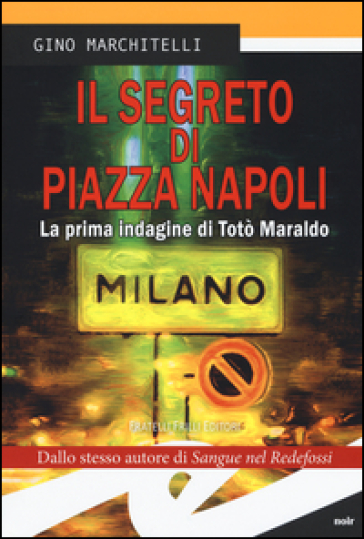 Il segreto di Piazza Napoli. La prima indagine di Totò Maraldo - Gino Marchitelli