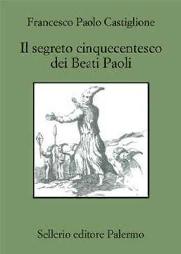Il segreto cinquecentesco dei beati Paoli - Francesco Paolo Castiglione