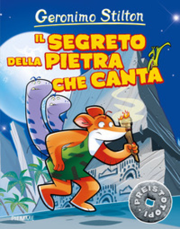 Il segreto della pietra che canta. Preistotopi - Geronimo Stilton