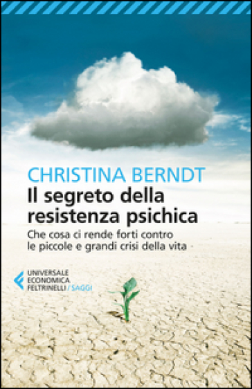 Il segreto della resistenza psichica. Che cosa ci rende forti contro le piccole e grandi crisi della vita - Christina Berndt