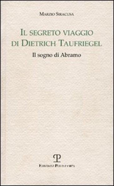 Il segreto viaggio di Dietrich Taufriegel. Il sogno di Abramo - Marzio Siracusa