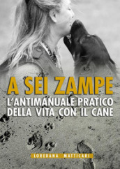 A sei zampe. L antimanuale pratico della vita con il cane