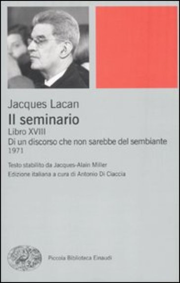 Il seminario. Libro XVIII. Di un discorso che non sarebbe quello del sembiante - Jacques Lacan