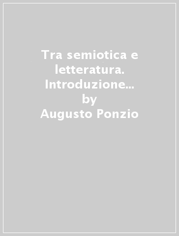 Tra semiotica e letteratura. Introduzione a Michail Bachtin - Augusto Ponzio