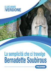 La semplicità che ci travolge. Bernadette Soubirous