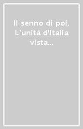 Il senno di poi. L unità d Italia vista 150 anni dopo