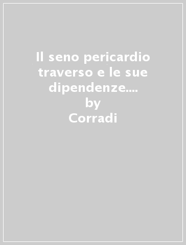 Il seno pericardio traverso e le sue dipendenze. Con CD-ROM - Corradi - De Caterina