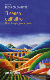 Il senso dell altro. Muri, dialoghi, paure, ponti