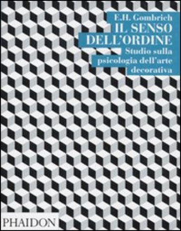 Il senso dell'ordine. Studi sulla psicologia dell'arte decorativa - Ernst Hans Gombrich