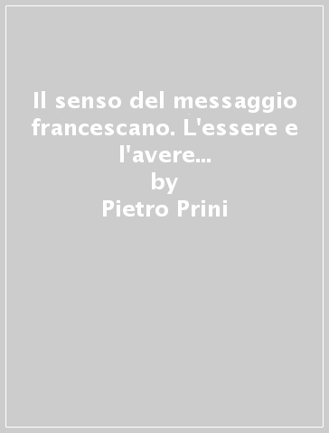 Il senso del messaggio francescano. L'essere e l'avere nel cammino formativo - Pietro Prini