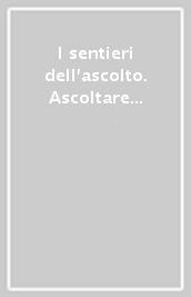 I sentieri dell ascolto. Ascoltare i cittadini per migliorare la governance in Emilia Romagna. Riflessioni su metodi, strumenti, percorsi