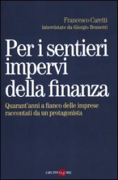 Per i sentieri impervi della finanza. Quarant anni a fianco delle imprese raccontati da un protagonista