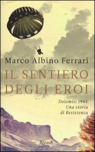 Il sentiero degli eroi. Dolomiti 1944. Una storia di Resistenza - Marco Albino Ferrari