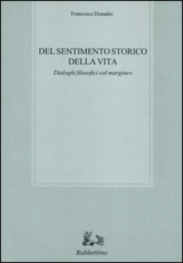 Del sentimento storico della vita. Dialoghi filosofici «al margine» - Francesco Donadio