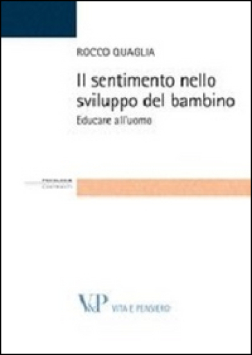 Il sentimento nello sviluppo del bambino. Educare all'uomo - Rocco Quaglia