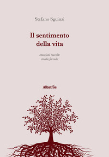 Il sentimento della vita. Emozioni raccolte strada facendo - Stefano Sguinzi