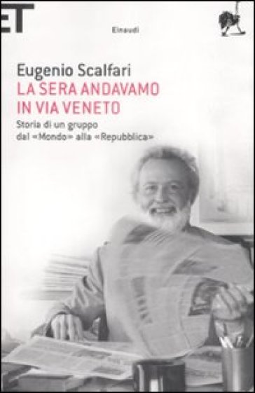 La sera andavamo in via Veneto. Storia di un gruppo dal «Mondo» alla «Repubblica» - Eugenio Scalfari