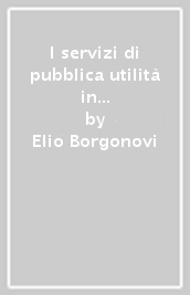 I servizi di pubblica utilità in Italia. Rapporto sullo stato e sulle condizioni di sviluppo (1993)