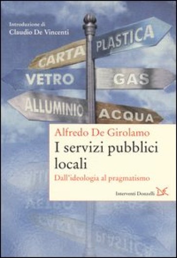 I servizi pubblici locali. Dall'ideologia al pragmatismo - Alfredo De Girolamo