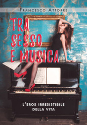 Tra sesso e musica. L eros irresistibile della vita