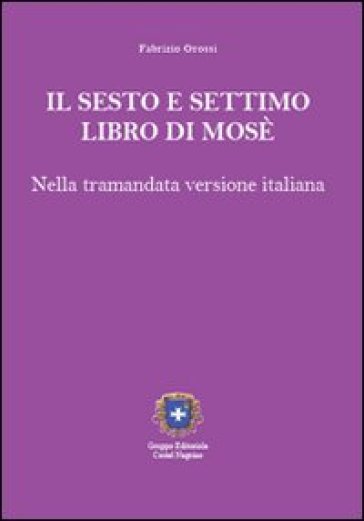 Il sesto e settimo libro di Mosè. Nella tramandata versione italiana - Fabrizio Grossi