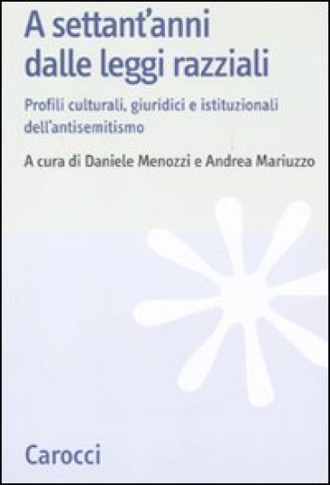 A settant'anni dalle leggi razziali. Profili culturali, giuridici e istituzionali dell'antisemitismo - Daniele Menozzi