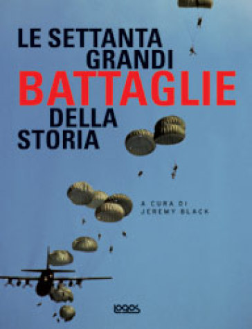 Le settanta grandi battaglie della storia - Geremy Black