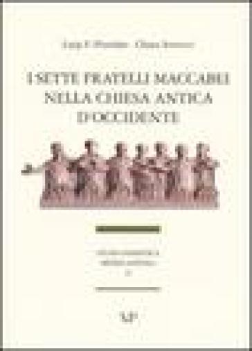 I sette fratelli Maccabei nella Chiesa antica d'Occidente - Luigi Franco Pizzolato - Chiara Somenzi