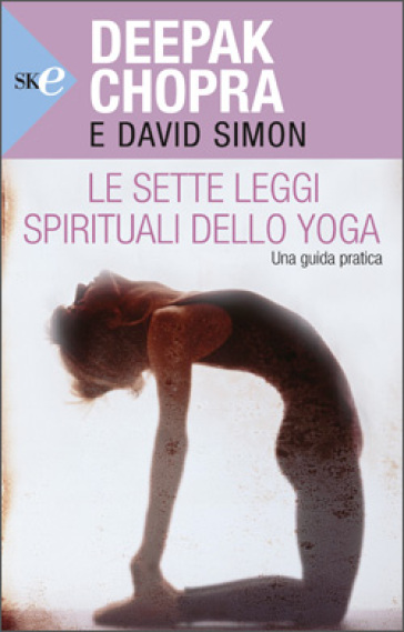 Le sette leggi spirituali dello yoga. Una guida pratica - Deepak Chopra - David Simon