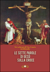 Le sette parole di Gesù sulla croce. Via Crucis