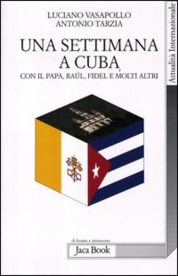Una settimana a Cuba con il papa, Raul, Fidel e molti altri - Antonio Tarzia - Luciano Vasapollo